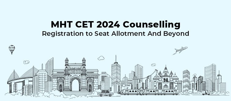MHT CET 2024 Counselling: Registration to Seat Allotment And Beyond