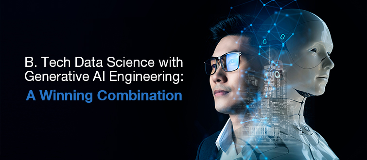 B. Tech Data Science with Generative AI Engineering: A Winning Combination